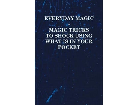 Livro Everyday Magic Magic Tricks to Shock Using what is in Your Pocket Coins Notes Handkerchiefs Cigarettes de Anon (Inglês)