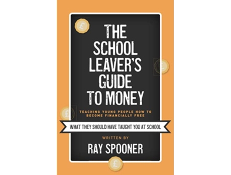 Livro The School Leavers Guide to Money Teaching Young People How to Become Financially Free de Ray Spooner (Inglês)