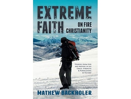 Livro Extreme Faith on Fire Christianity Hearing from God and Moving in His Grace Strength Power Living in Victory de Mathew Backholer (Inglês)