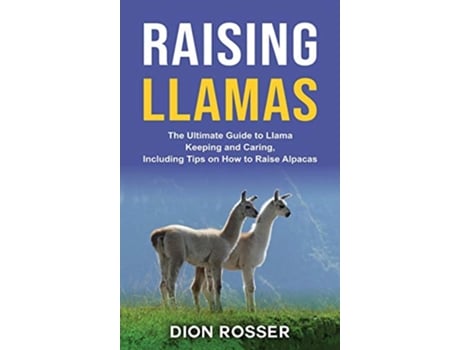 Livro Raising Llamas The Ultimate Guide to Llama Keeping and Caring Including Tips on How to Raise Alpacas de Dion Rosser (Inglês)