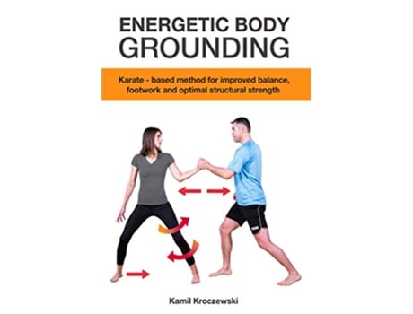 Livro Energetic Body Grounding Karatebased method for improved balance footwork and optimal structural strength de Kamil Kroczewski (Inglês)