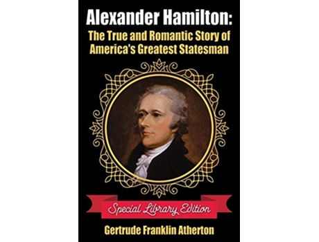 Livro Alexander Hamilton The True and Romantic Story of Americas Greatest Statesman de Gertrude Franklin Atherton (Inglês)