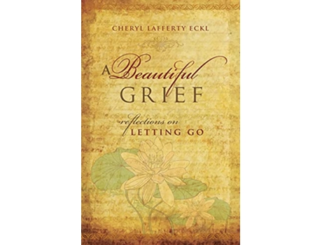 Livro A Beautiful Grief Reflections on Letting Go de Cheryl Lafferty Eckl (Inglês)