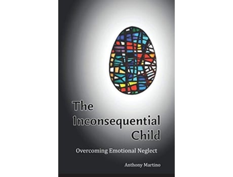 Livro The Inconsequential Child Overcoming Emotional Neglect de Anthony Martino (Inglês)