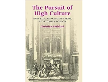 Livro The Pursuit of High Culture John Ella and Chamber Music in Victorian London Music in Britain 16001900 3 de Christina Bashford (Inglês)