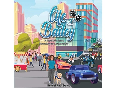 Livro Life of Bailey A True Life Story From Dog To Service Dog BOOK2 de Sensei Paul David (Inglês)