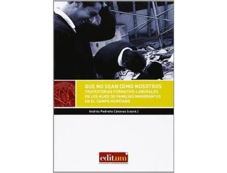 Livro Que No Sean Como Nosotros : Trayectorias Formativo-Laborales de Los Hijos de Familias Inmigrantes En El Campo Murciano de Pedreño Cánovas, Andrés (Espanhol)