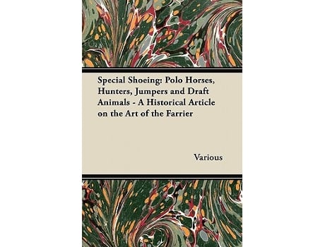 Livro Special Shoeing Polo Horses Hunters Jumpers and Draft Animals A Historical Article on the Art of the Farrier de Various Authors (Inglês)