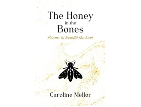 Livro The Honey in the Bones Poems to Rewild the Soul de Caroline Mellor (Inglês)