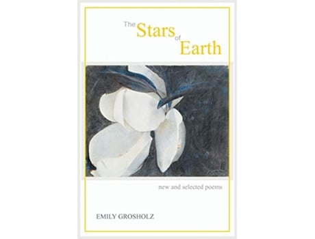 Livro The Stars of Earth new and selected poems de Emily Grosholz (Inglês)