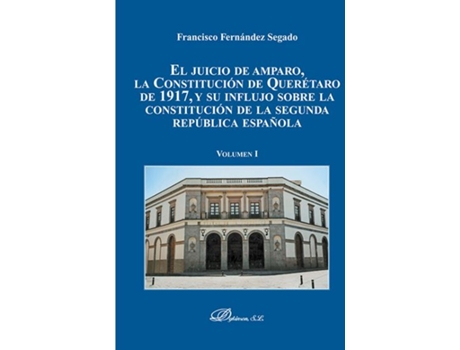 Livro El Juicio De Amparo, La Constitución De Querètaro De 1917, Y Su Influjo Sobre La Constitución De La Segunda República Española de Francisco Fernández Segado (Espanhol)