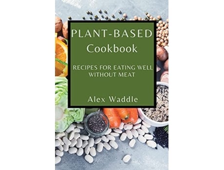 Livro PlantBased Cookbook Recipes for Eating Well Without Meat de Alex Waddle (Inglês)