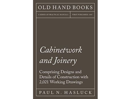 Livro Cabinetwork and Joinery Comprising Designs and Details of Construction with 2021 Working Drawings de Paul N Hasluck (Inglês)