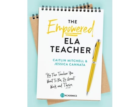 Livro The Empowered ELA Teacher: Be the Teacher You Want to Be, Do Great Work, and Thrive Jessica Cannata, Caitlin Mitchell (Inglês)