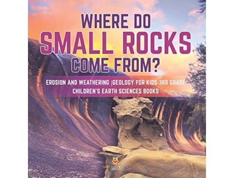 Livro Where Do Small Rocks Come From Erosion and Weathering Geology for Kids 3rd Grade Childrens Earth Sciences Books de Baby Professor (Inglês)