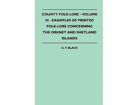 Livro County FolkLore Volume III Examples of Printed FolkLore Concerning the Orkney and Shetland Islands de G F Black (Inglês)