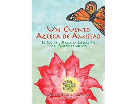 Livro Un Cuento Azteca de Amistad El Camino Hacia la Liberación y el Empoderamiento Spanish Edition de Adria Maria Gutiérrez Concannon (Espanhol)