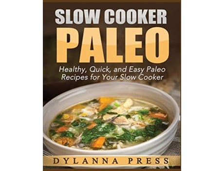 Livro Slow Cooker Paleo 51 Healthy Quick and Easy Paleo Recipes for Your Slow Cooker de Dylanna Press (Inglês)