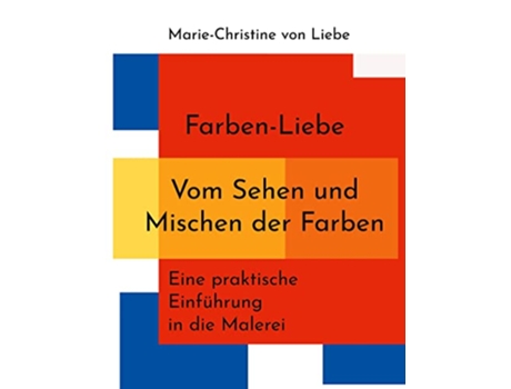 Livro FarbenLiebe Vom Sehen und Mischen der Farben Eine praktische Einführung in die Malerei German Edition de Marie-Christine Von Liebe (Alemão)