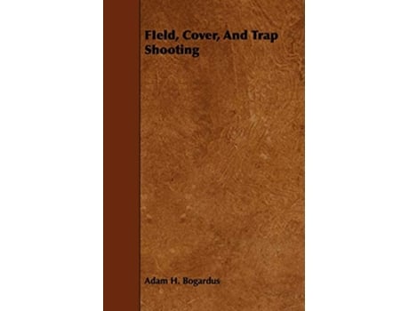 Livro FIeld Cover And Trap Shooting de Adam H Bogardus (Inglês)