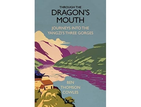 Livro Through the Dragons Mouth Journeys into the Yangzis Three Gorges de Ben Thomson Cowles (Inglês)