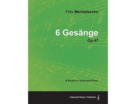 Livro Felix Mendelssohn 6 Gesänge Op47 A Score for Voice and Piano de Felix Mendelssohn (Inglês)