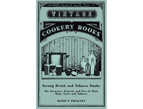 Livro Strong Drink and Tobacco Smoke The Structure Growth and Uses of Malt Hops Yeast and Tobacco de Henry P Prescott (Inglês)