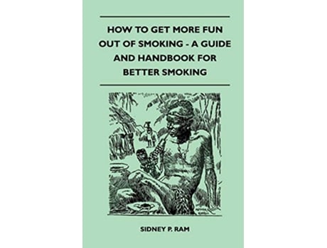 Livro How to Get More Fun Out of Smoking A Guide and Handbook for Better Smoking de Sidney P Ram (Inglês)