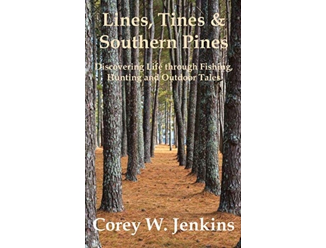 Livro Lines Tines Southern Pines Discovering Life through Fishing Hunting and Outdoor Tales de Corey W Jenkins (Inglês - Capa Dura)