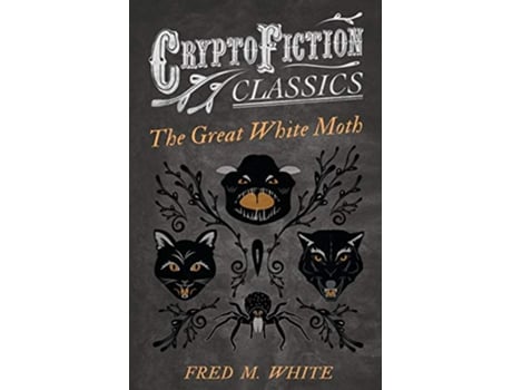 Livro The Great White Moth Cryptofiction Classics Weird Tales of Strange Creatures de Fred M White (Inglês)