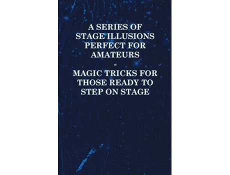 Livro A Series of Stage Illusions Perfect for Amateurs Magic Tricks for Those Ready to Step on Stage de Anon (Inglês)