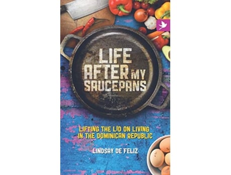 Livro Life After My Saucepans Lifting the Lid on Living in the Dominican Republic de Lindsay de Feliz (Inglês)