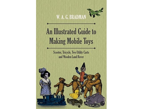 Livro An Illustrated Guide to Making Mobile Toys Scooter Tricycle Two Utility Carts and Wooden Land Rover de W A Bradman (Inglês)