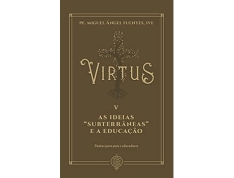 Livro Virtus V - As Ideias Subterrâneas E A Educação Pautas Para Pais E Educadores de Pe Miguel Ángel Fuentes (Português do Brasil)