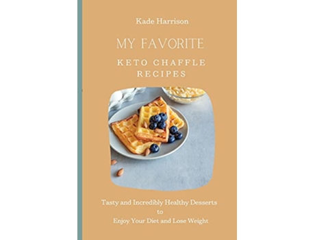 Livro My Favorite Keto Chaffle Recipes Tasty and Incredibly Healthy Desserts to Enjoy Your Diet and Lose Weight de Kade Harrison (Inglês)