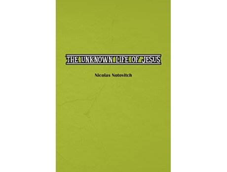 Livro The Unknown Life of Jesus Christ The Original Text of Nicolas Notovitchs 1887 Discovery de Nicolas Notovitch (Inglês)