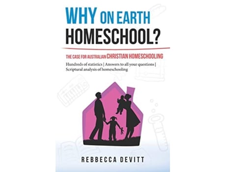 Livro Why on Earth Homeschool The Case for Australian Christian Homeschooling 1 de Rebbecca M Devitt (Inglês)