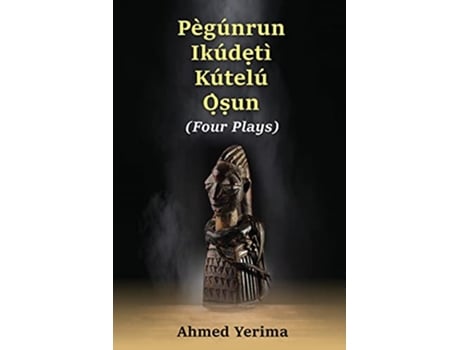 Livro Pègúnrun Ikúdetì Kútelù Òsun Four Plays de Ahmed Yerima (Inglês)