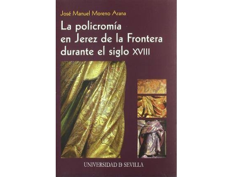 Livro La policromía en Jerez de la Frontera durante el siglo XVIII. de Moreno Arana, José Manuel (Espanhol)