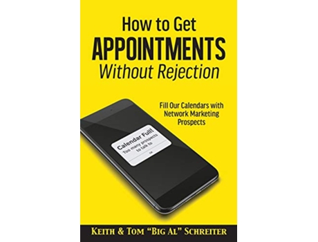 Livro How to Get Appointments Without Rejection Fill Our Calendars with Network Marketing Prospects de Keith Schreiter e Tom 'Big Al' Schreiter (Inglês)