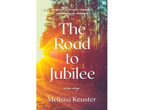 Livro The Road to Jubilee: From Medical Mystery to the Joy in Between de Melissa Keaster (Inglês)