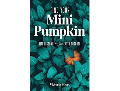 Livro Find Your Mini Pumpkin Life Lessons to Live with Purpose de Victoria Short (Inglês)