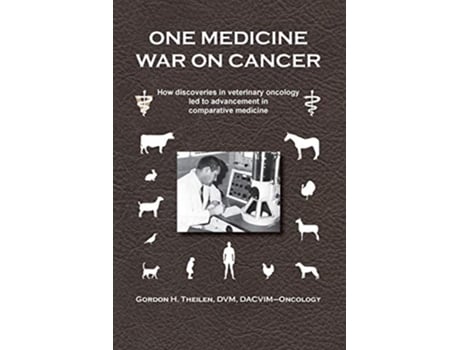 Livro One Medicine War on Cancer How discoveries in veterinary oncology led to advancement in comparative medicine de Gordon H Theilen (Inglês)