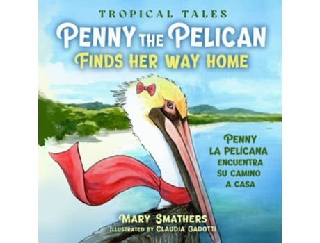 Livro Penny the Pelican Finds Her Way Home Penny la pelícana encuentra su camino a casa Tropical Tales de Mary Smathers (Inglês)