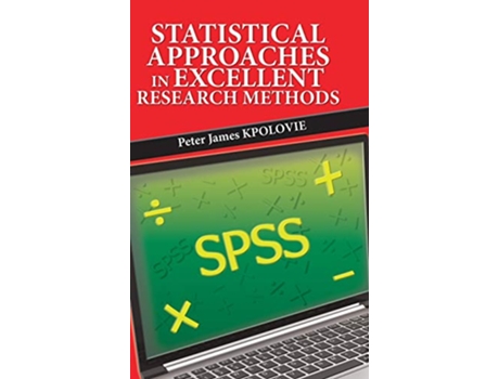 Livro Statistical Approaches in Excellent Research Methods de Peter James KPOLOVIE (Inglês)