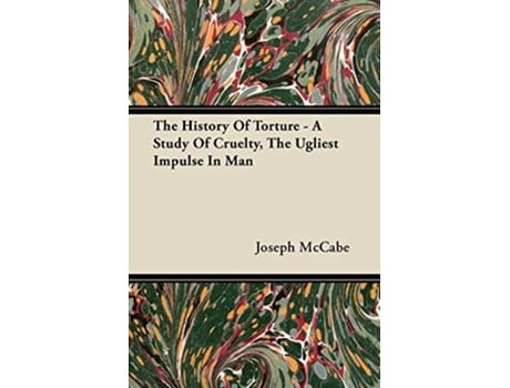 Livro The History Of Torture A Study Of Cruelty The Ugliest Impulse In Man de Joseph McCabe (Inglês)