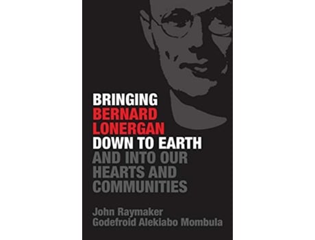 Livro Bringing Bernard Lonergan Down to Earth and into Our Hearts and Communities de John Raymaker Godefroid Alekiabo Mombula (Inglês)