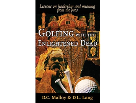 Livro Golfing with the Enlightened Dead Lessons on leadership and meaning from the pros de David Cruise Malloy Donald Lyle Lang (Inglês)