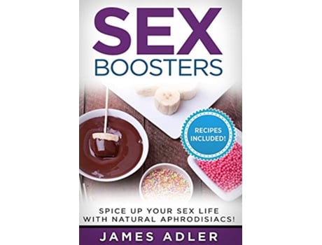 Livro Sex Boosters Spice Up Your Sex Life with Natural Aphrodisiacs Aphrodisiac Recipes Natural Aphrodisiacs de James Adler (Inglês)