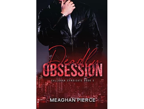 Livro Deadly Obsession A Mafia Romantic Suspense Novel Callahan Syndicate de Meaghan Pierce (Inglês)